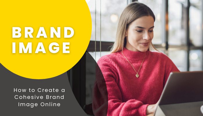 How to Create a Cohesive Brand Image Online - TechBullion