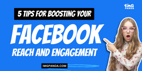 5 Tips for Boosting Your Facebook Reach and Engagement