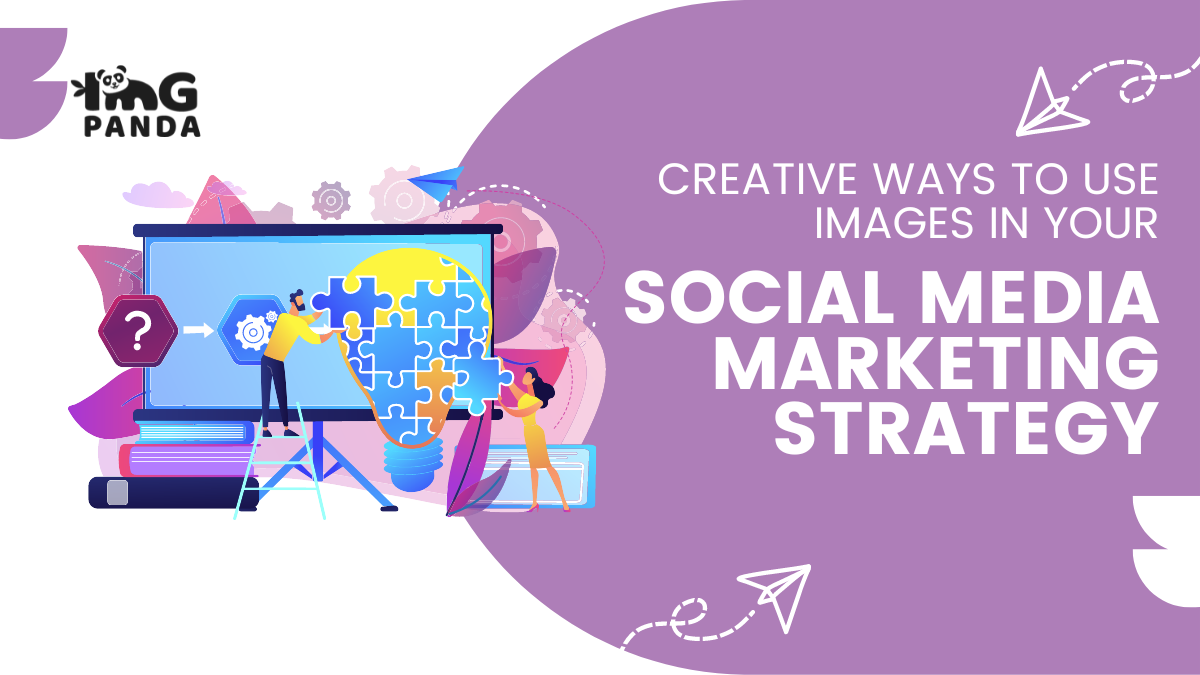 Creative Ways to Use Images in Your Social Media Marketing Strategy