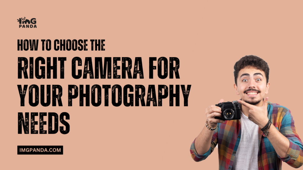 How to Choose the Right Camera for Your Photography Needs