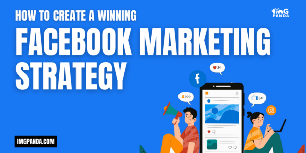 How to Create a Winning Facebook Marketing Strategy