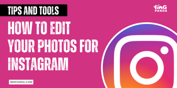 How to Edit Your Photos for Instagram: Tips and Tools