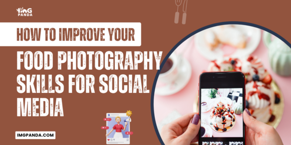 How to Improve Your Food Photography Skills for Social Media