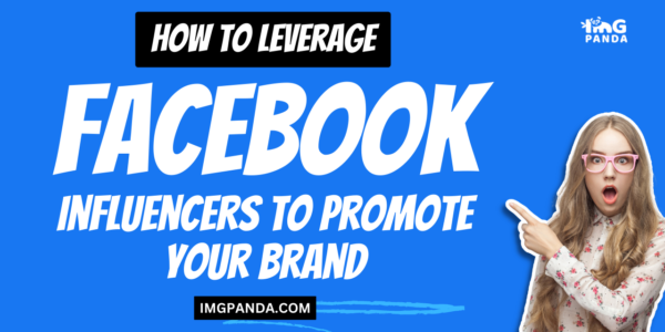 How to Leverage Facebook Influencers to Promote Your Brand