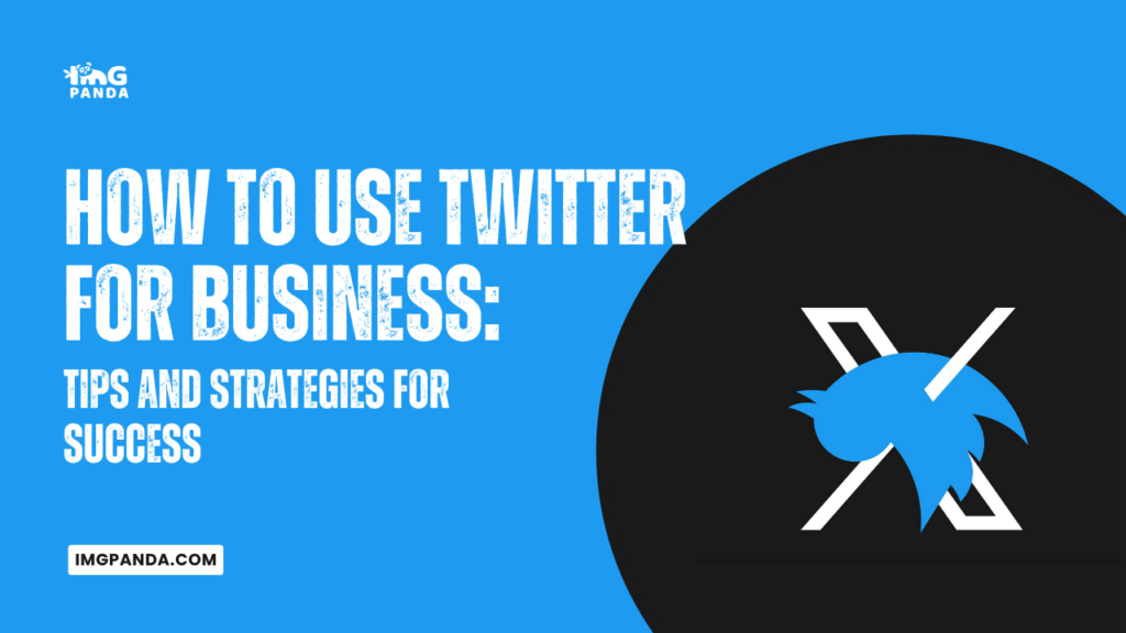 How to Use Twitter for Business: Tips and Strategies for Success