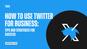 How to Use Twitter for Business: Tips and Strategies for Success