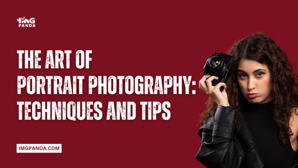 The Art of Portrait Photography: Techniques and Tips