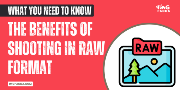 The Benefits of Shooting in RAW Format: What You Need to Know