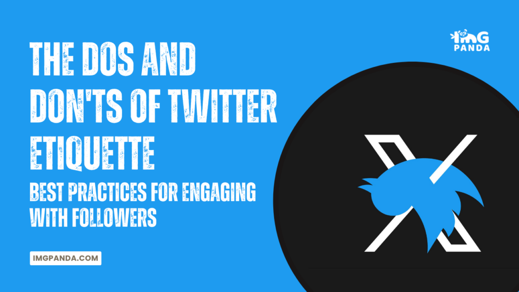 The Dos and Don’ts of Twitter Etiquette: Best Practices for Engaging with Followers