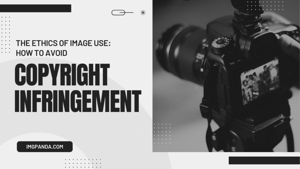 The Ethics of Image Use: How to Avoid Copyright Infringement