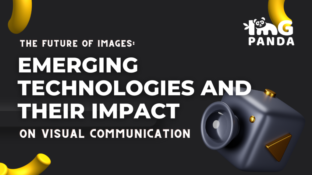 The Future of Images: Emerging Technologies and Their Impact on Visual Communication