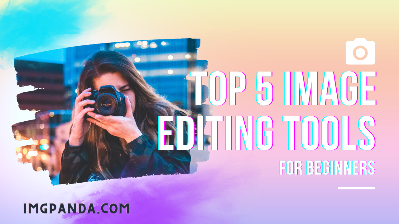 The Top 5 Free Image Editing Tools For Beginners