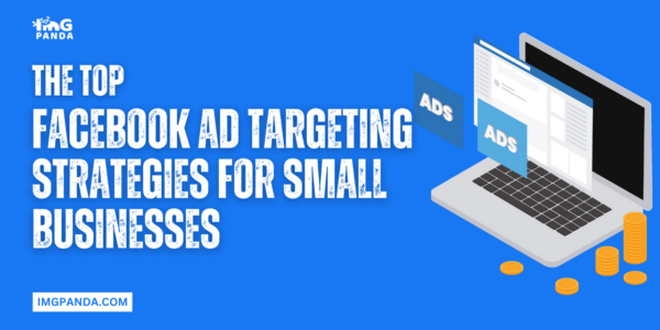 The Top Facebook Ad Targeting Strategies for Small Businesses