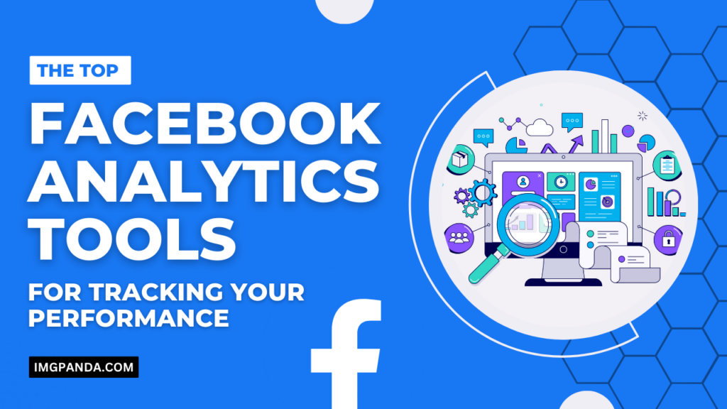 The Top Facebook Analytics Tools for Tracking Your Performance