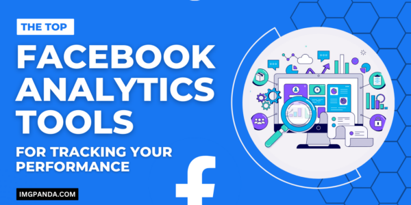 The Top Facebook Analytics Tools for Tracking Your Performance