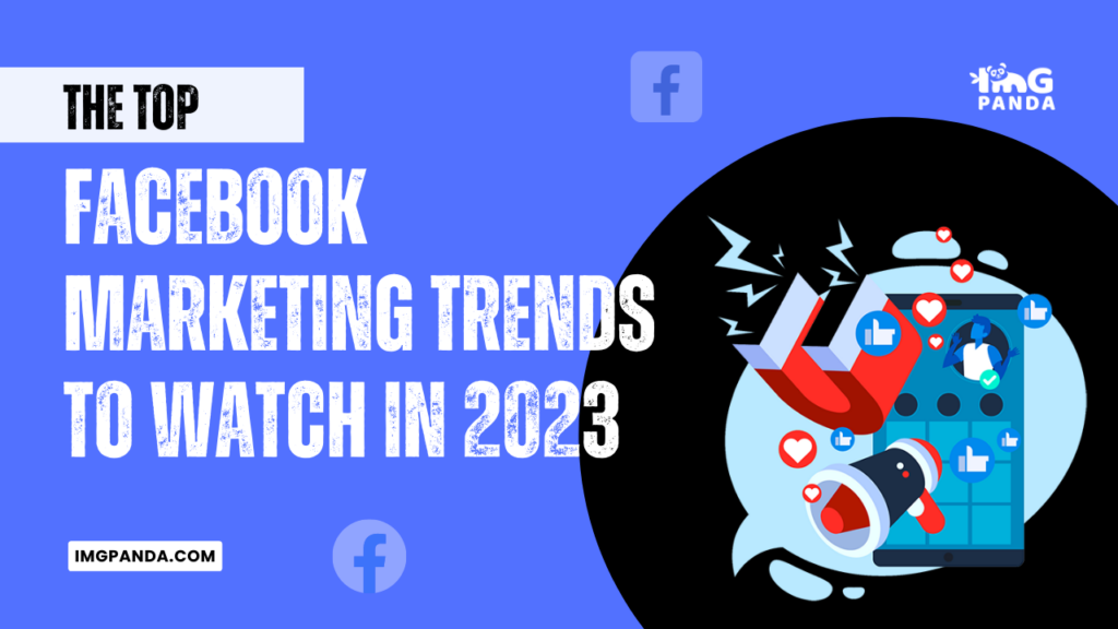 The Top Facebook Marketing Trends to Watch in 2023