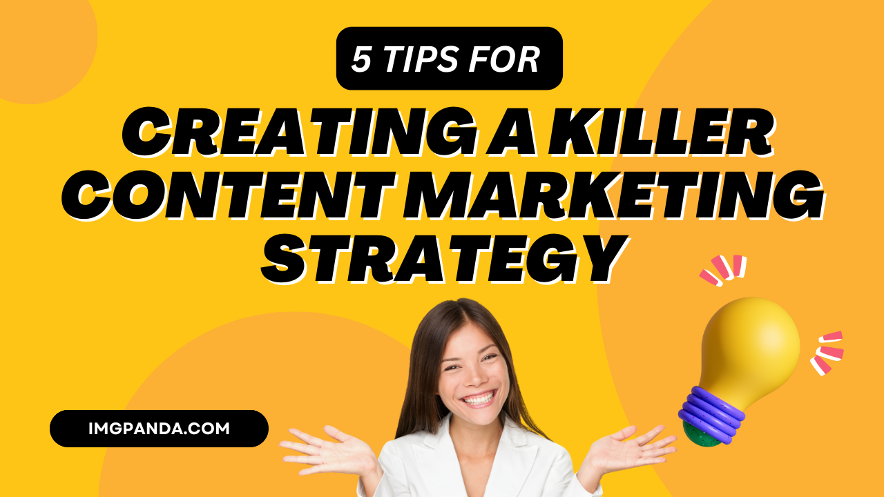 5 Tips for Creating a Killer Content Marketing Strategy