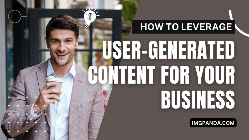 How to Leverage User-Generated Content for Your Business