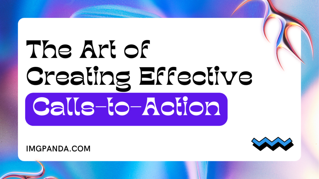 The Art of Creating Effective Calls-to-Action