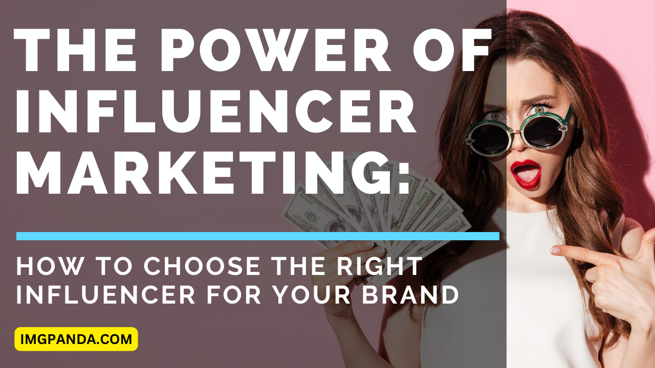 The Power of Influencer Marketing How to Choose the Right Influencer for Your Brand