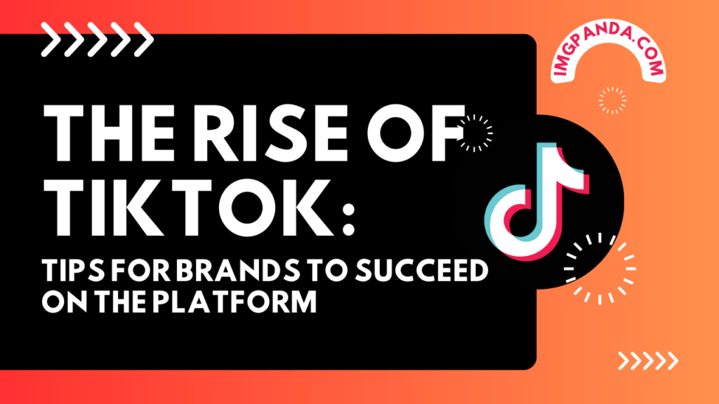 The Rise of TikTok: Tips for Brands to Succeed on the Platform