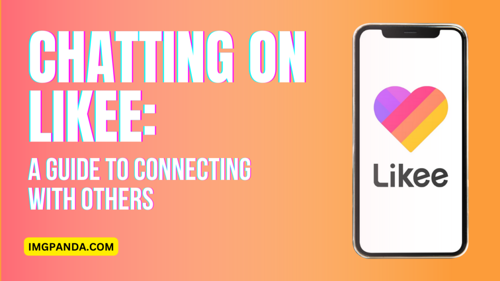 Chatting on Likee: a Guide to Connecting With Others