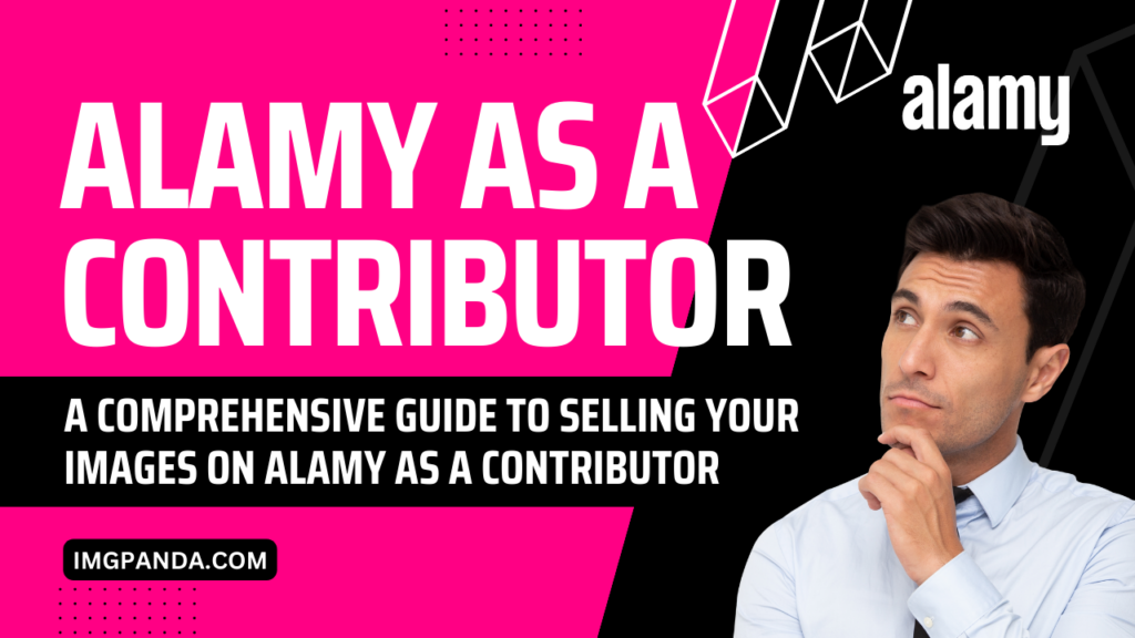 A Comprehensive Guide to Selling Your Images on Alamy as a Contributor