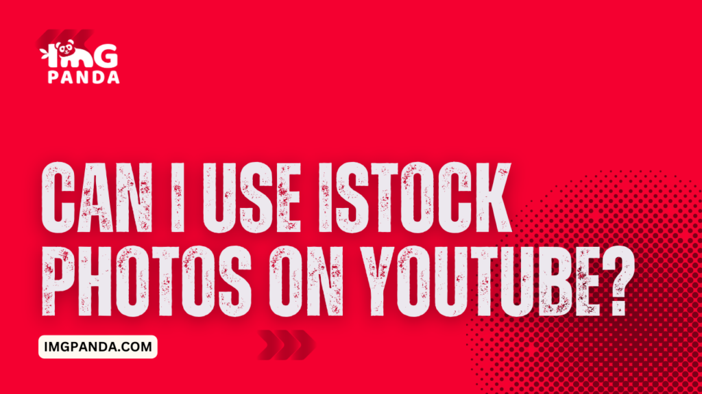 Can I use iStock photos on YouTube? Understanding the licensing requirements for video content.