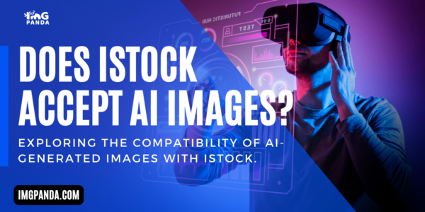 Does iStock accept AI images Exploring the compatibility of AI-generated images with iStock.