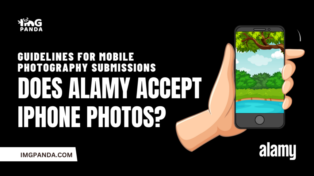Guidelines for Mobile Photography Submissions: Does Alamy Accept iPhone Photos?