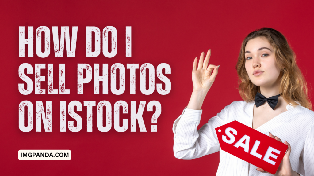 How do I sell photos on iStock? A comprehensive guide to becoming an iStock contributor.