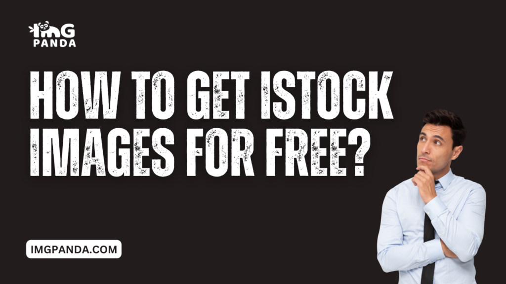 How to get iStock images for free? Exploring legal ways to access iStock content without payment.