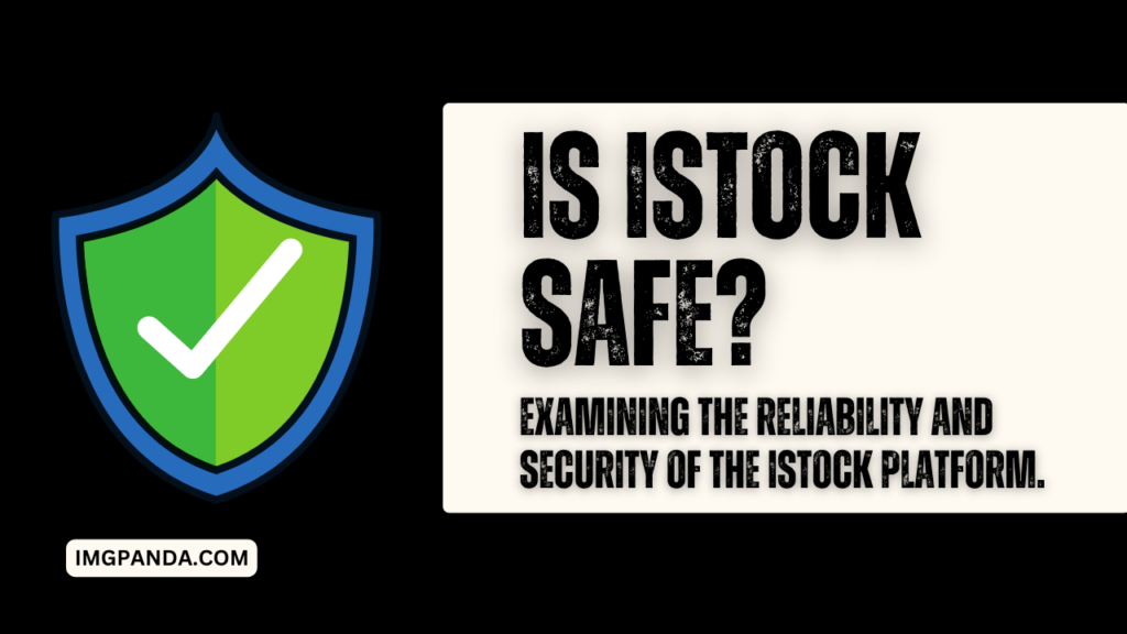 Is iStock safe? Examining the reliability and security of the iStock platform.