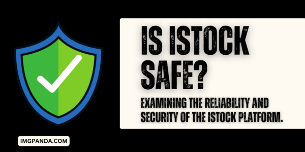 Is iStock safe Examining the reliability and security of the iStock platform.