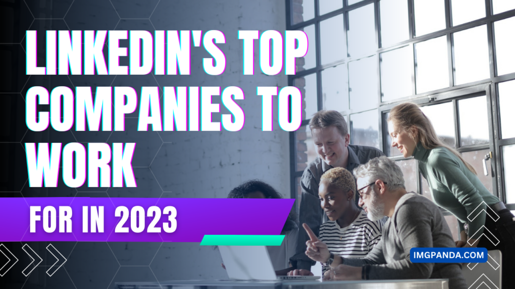 LinkedIn’s Top Companies to Work for in 2023