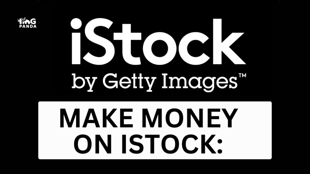 Make money on iStock: Tips and strategies to maximize your earnings as an iStock contributor