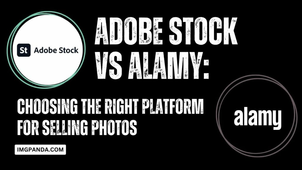 Adobe Stock vs Alamy: Choosing the Right Platform for Selling Photos