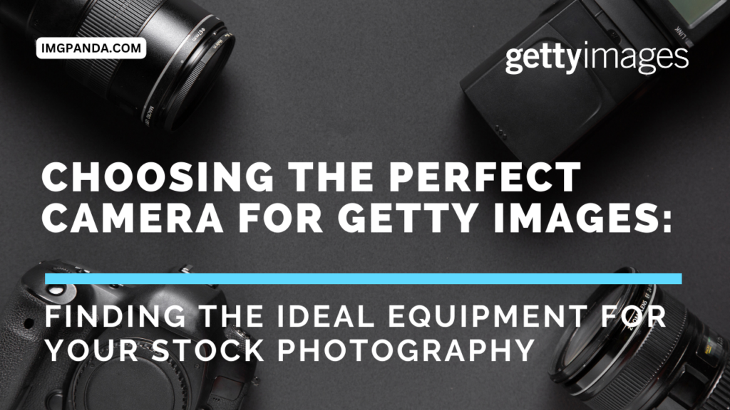 Choosing the Perfect Camera for Getty Images: Finding the Ideal Equipment for Your Stock Photography