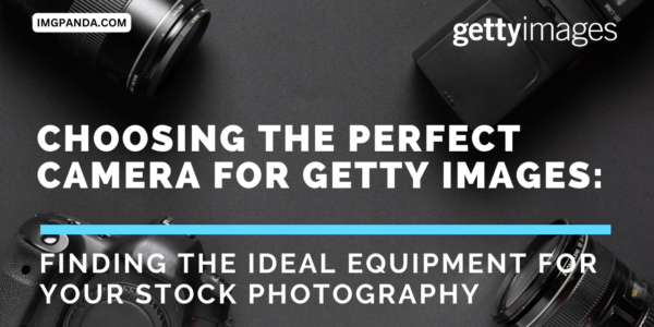 Choosing the Perfect Camera for Getty Images Finding the Ideal Equipment for Your Stock Photography