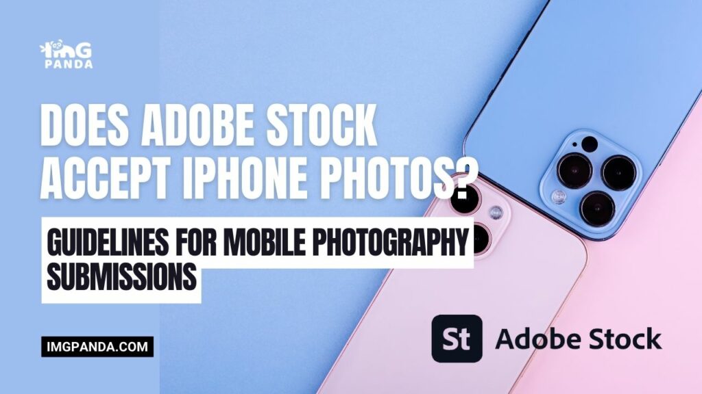 Does Adobe Stock Accept iPhone Photos? Guidelines for Mobile Photography Submissions