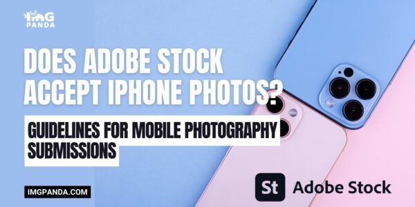 Does Adobe Stock Accept iPhone Photos Guidelines for Mobile Photography Submissions