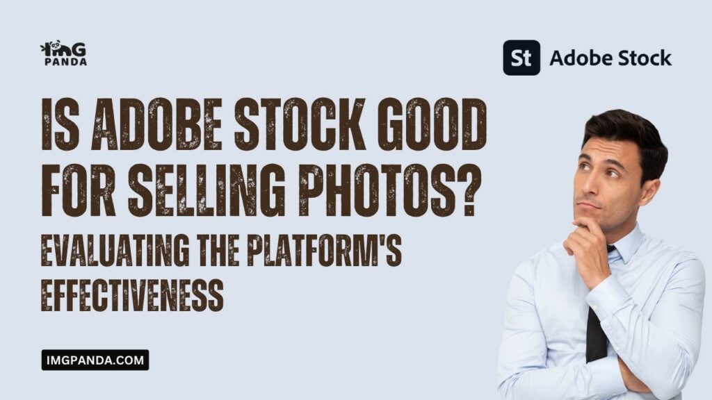 Is Adobe Stock Good for Selling Photos? Evaluating the Platform’s Effectiveness