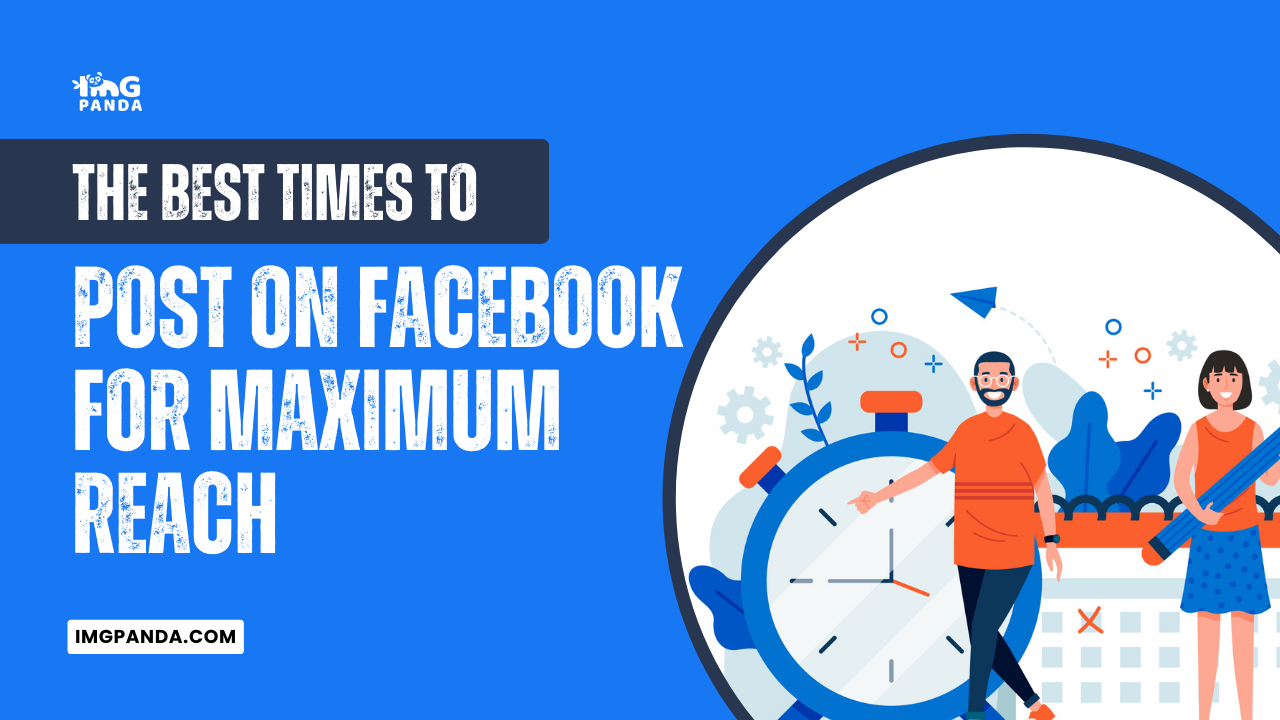 The Best Times to Post on Facebook for Maximum Reach | IMGPANDA - A ...