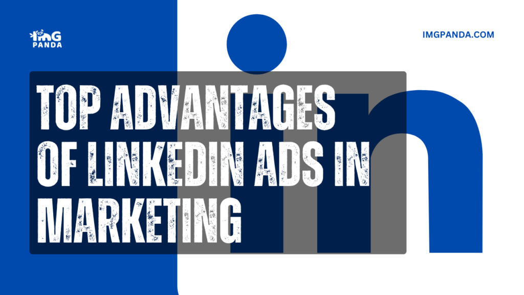 Top Advantages of LinkedIn Ads in Marketing