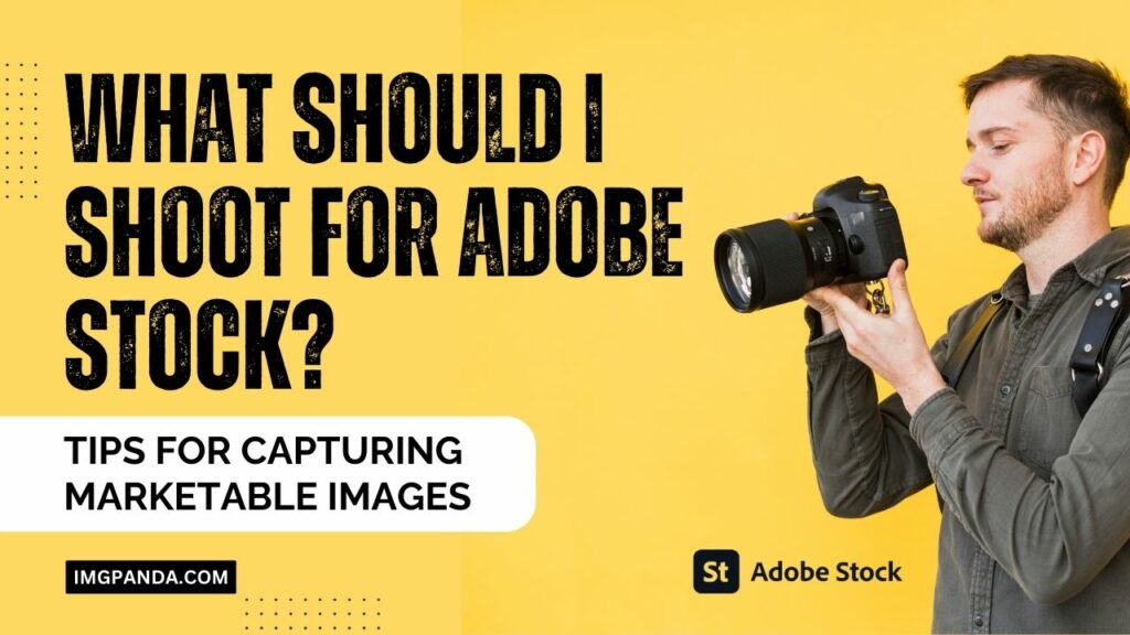 What Should I Shoot for Adobe Stock? Tips for Capturing Marketable Images
