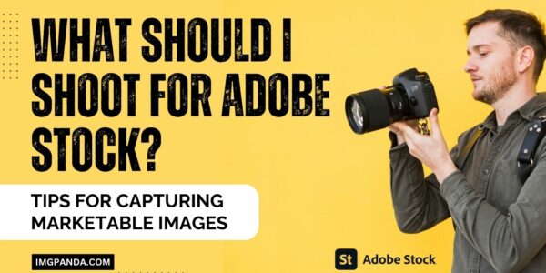 What Should I Shoot for Adobe Stock Tips for Capturing Marketable Images