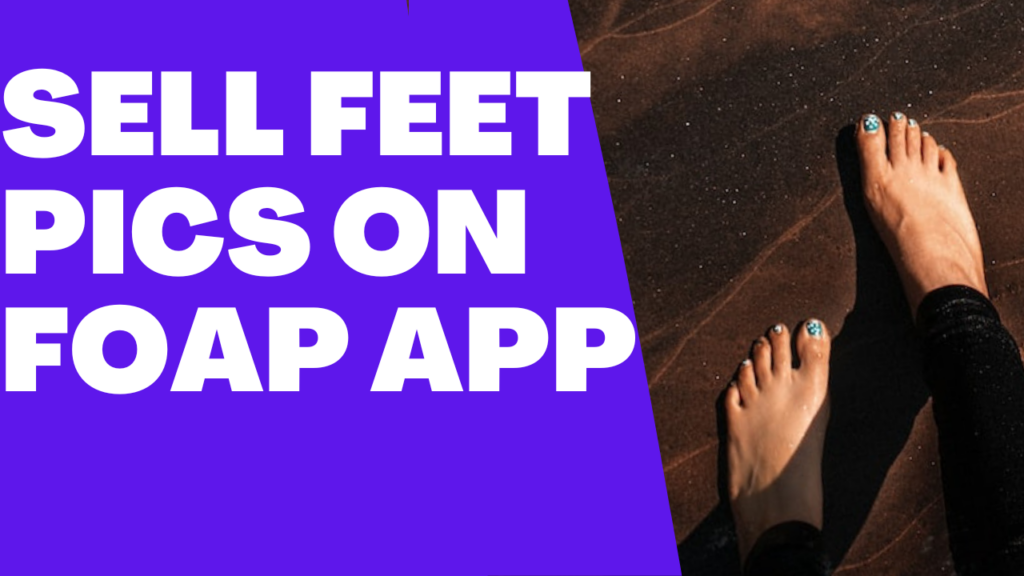 Using Foap to Sell Feet Pics: A Comprehensive Tutorial