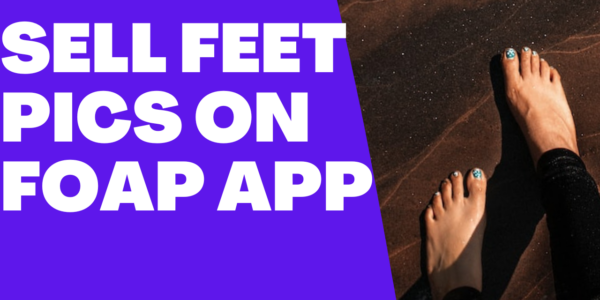 How to sell Feet Pics on Foap App? A Beginner Guide To Sell Feet Pics on Foap