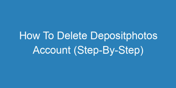 How To Delete Depositphotos Account (Step-By-Step) - Tech Insider Lab