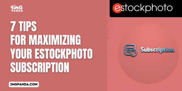 7 Tips for Maximizing Your eStockPhoto Subscription